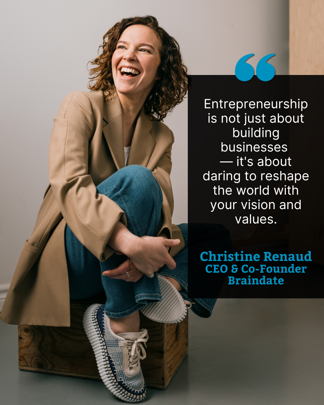 Christine Renaud, smiling and seated on a wooden box, wears a beige blazer, jeans, and woven sneakers. A quote overlay reads: “Entrepreneurship is not just about building businesses — it's about daring to reshape the world with your vision and values.” The quote is attributed to Christine Renaud, CEO & Co-Founder of Braindate. The design includes two blue quotation marks and a black text box on the right.